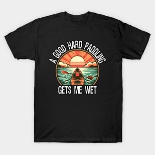 A Good Hard Paddling Gets Me Wet, Funny Kayaking T-Shirt